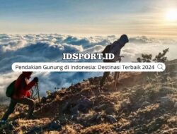 Pendakian Gunung Indonesia: Destinasi Terbaik 2024