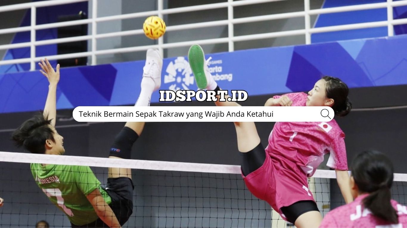Teknik Sepak Takraw yang Wajib Anda Ketahui