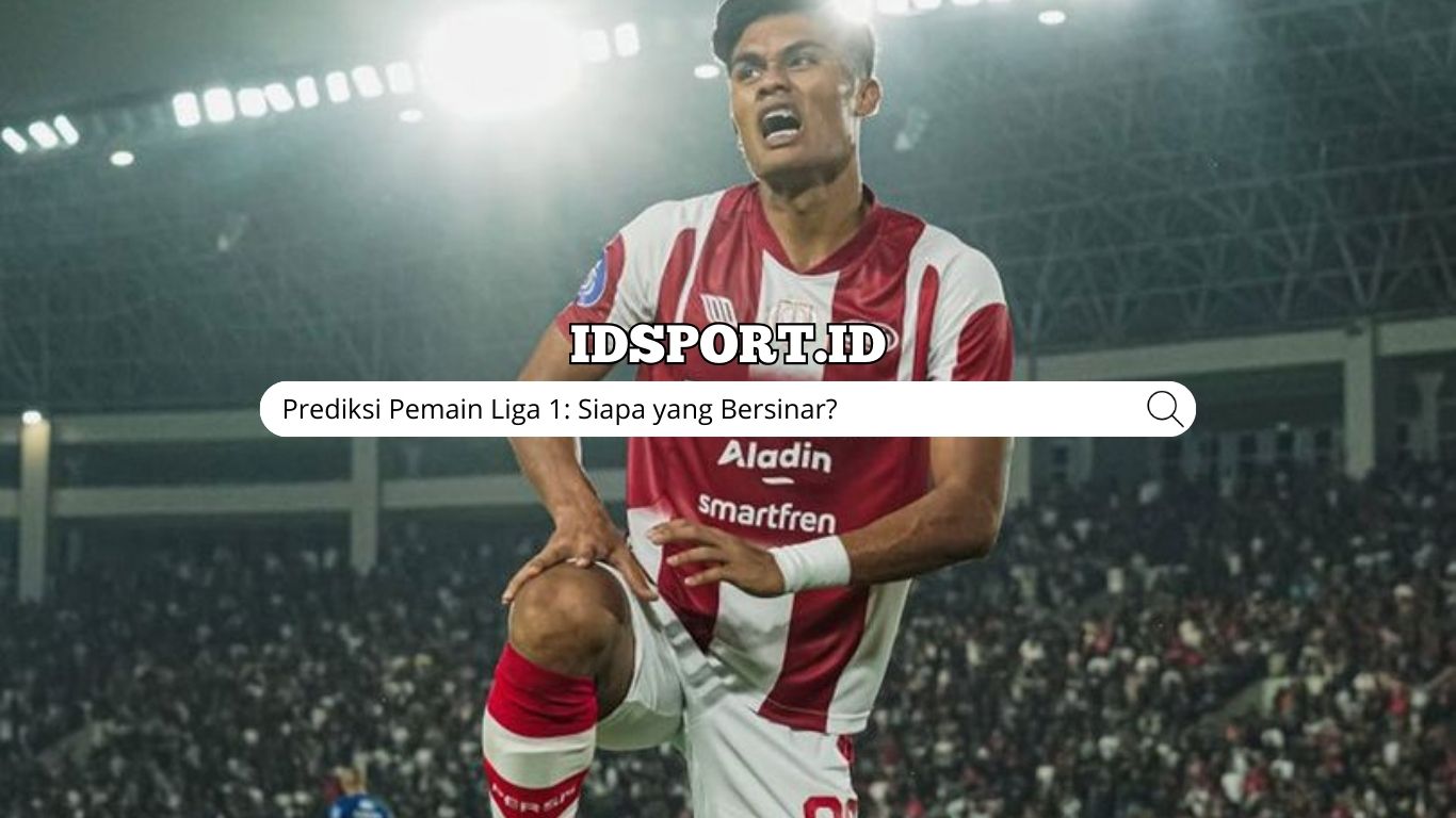 Prediksi Pemain Liga 1: Siapa yang Bersinar?