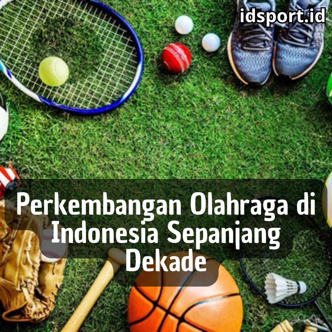 Perkembangan Olahraga di Indonesia Sepanjang Dekade