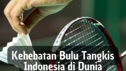 Kehebatan Bulu Tangkis Indonesia di Dunia