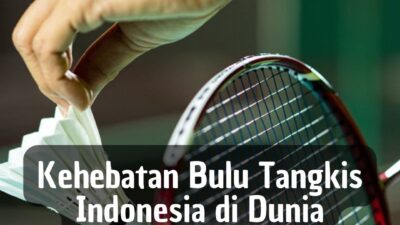 Kehebatan Bulu Tangkis Indonesia di Dunia