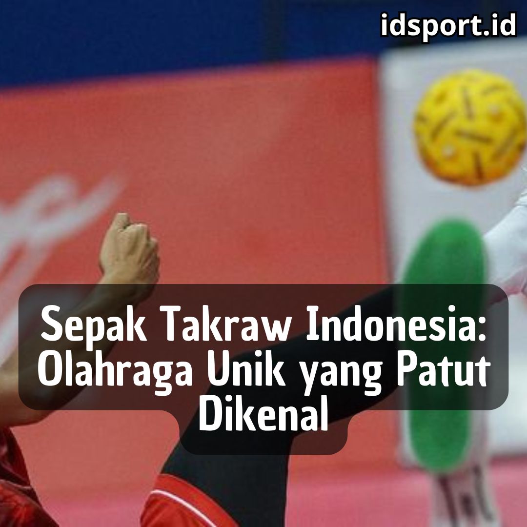 Sepak Takraw Indonesia: Olahraga Unik yang Patut Dikenal