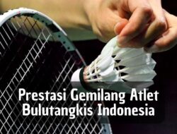 Prestasi Gemilang Atlet Bulutangkis Indonesia