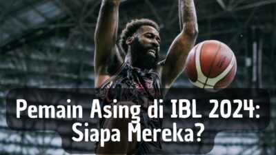 Pemain Asing di IBL 2024: Siapa Mereka?
