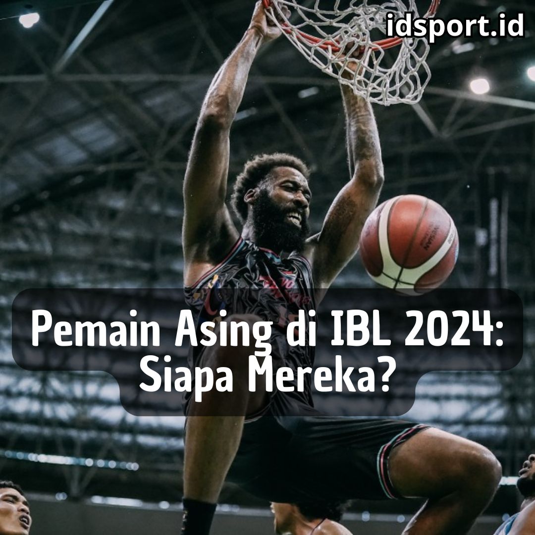 Pemain Asing di IBL 2024: Siapa Mereka?