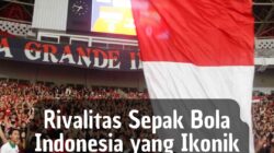 Rivalitas Sepak Bola Indonesia yang Ikonik