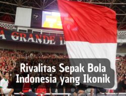 Rivalitas Sepak Bola Indonesia yang Ikonik