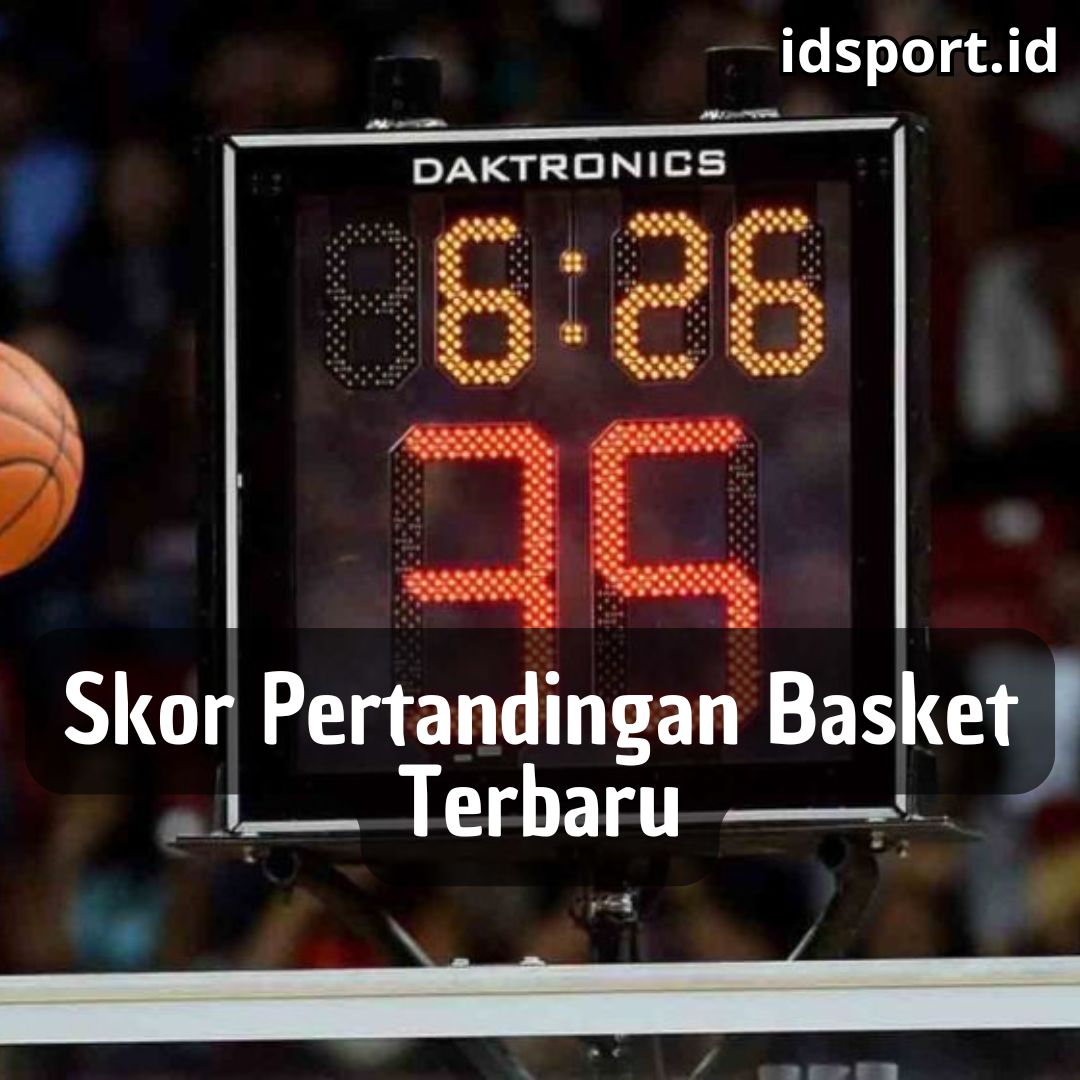Skor Pertandingan Basket Terbaru