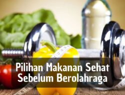 Pilihan Makanan Sehat Sebelum Berolahraga