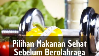 Pilihan Makanan Sehat Sebelum Berolahraga