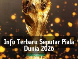 Info Terbaru Seputar Piala Dunia 2026